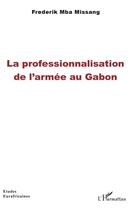 Couverture du livre « La professionnalisation de l'armée au Gabon » de Frederic Mba Missang aux éditions L'harmattan