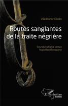 Couverture du livre « Routes sanglantes de la traite négrière ; Soundjata Keïta versus Napoléon Bonaparte » de Boubacar Diallo aux éditions L'harmattan