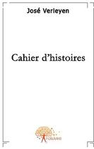 Couverture du livre « Cahier d'histoires » de Jose Verleyen aux éditions Edilivre