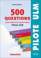 Couverture du livre « 500 questions avec réponses commentées (pilotes ULM) » de Thierry Gobert aux éditions Cepadues
