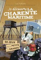 Couverture du livre « Je découvre la Charente-Maritime ; 50 jeux pour les petits et les grands » de Luc Turlan aux éditions Geste