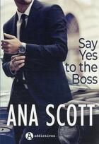 Couverture du livre « Say yes to the boss » de Ana Scott aux éditions Editions Addictives