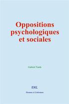 Couverture du livre « Oppositions psychologiques et sociales » de Gabriel Tarde aux éditions Homme Et Litterature