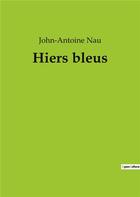 Couverture du livre « Hiers bleus » de Nau John Antoin aux éditions Culturea