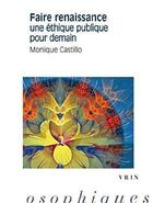 Couverture du livre « Faire renaissance ; une éthique publique pour demain » de Monique Castillo aux éditions Vrin