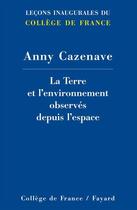 Couverture du livre « La Terre et l'environnement observés depuis l'espace » de Anny Cazenave aux éditions College De France