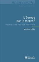 Couverture du livre « L'Europe par le marché ; histoire d'une stratégie improbable » de Nicolas Jabko aux éditions Presses De Sciences Po