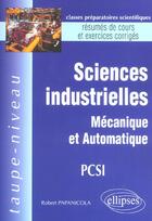 Couverture du livre « Sciences industrielles - mecanique et automatique pcsi - resumes de cours et exercices corriges » de Robert Papanicola aux éditions Ellipses
