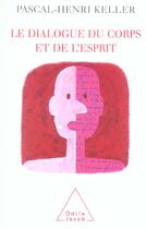 Couverture du livre « Le dialogue du corps et de l'esprit » de Pascal-Henri Keller aux éditions Odile Jacob