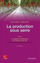 Couverture du livre « La production sous serre Tome 2 ; l'irrigation fertilisante en culture hors sol (2e édition) » de Isabelle Et Laurent Urban aux éditions Tec Et Doc