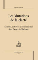 Couverture du livre « Les mutations de la clarté ; exemple, induction et schématismes dans l'oeuvre de Marivaux » de Carsten Meiner aux éditions Honore Champion