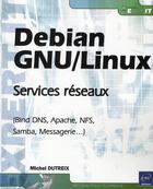 Couverture du livre « Debian GNU/Linux ; services réseaux (Bind DNS, Apache, NFS, Samba, messagerie...) » de Michel Dutreix aux éditions Eni