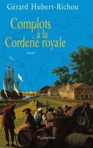 Couverture du livre « Complots à la corderie royale » de Gérard Hubert-Richou aux éditions Pygmalion