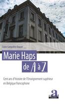 Couverture du livre « Marie Haps de A à Z ; cent ans d'histoire de l'enseignement superieur en Belgique francophone » de Claire Campolini-Doucet aux éditions Academia