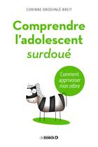 Couverture du livre « Comprendre l'adolescent surdoué ; comment apprivoiser mon zèbre » de Corinne Droehnle-Breit aux éditions De Boeck Superieur