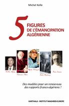 Couverture du livre « 5 Figures De L'Emancipation Algerienne » de Michel Kelle aux éditions Karthala