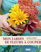 Couverture du livre « Mon jardin de fleurs à couper » de Louise Curley et Jason Ingram aux éditions Rouergue