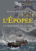 Couverture du livre « L'épopée ; la traversée en Acadie » de Kathleen Juneau Roy aux éditions Persee
