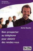 Couverture du livre « Bien prospecter au téléphone pour obtenir des rendez-vous » de Michel Baudier aux éditions Maxima
