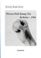 Couverture du livre « Theresa Hak Kyung Cha ; Berkeley, 1968 » de Elvan Zabunyan aux éditions Les Presses Du Reel