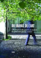 Couverture du livre « Du travail de l'art ; observation des oeuvres et analyse du processus qui les conduit » de Catherine Strasser aux éditions Le Regard