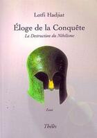 Couverture du livre « Éloge de la conquête ; la destruction du nihilisme » de Lotfi Hadjiat aux éditions Theles
