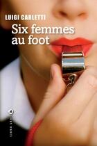 Couverture du livre « Six femmes au foot » de Luigi Carletti aux éditions Liana Levi