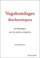 Couverture du livre « Vagabondages diachroniques ; de Montaigne aux très petites entreprises » de Henri Duhamel aux éditions Paradigme