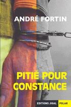 Couverture du livre « Pitié pour Constance » de Andre Fortin aux éditions Jigal