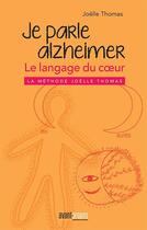 Couverture du livre « Je parle alzheimer ; le langage du coeur » de Joelle Thomas aux éditions Avant-propos