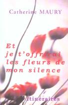 Couverture du livre « Et je t'offrirai les fleurs de mon silence » de Catherine Maury aux éditions Itineraires