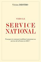 Couverture du livre « Vers le service national ; pourquoi et comment mobiliser la jeunesse au service de la France en 2021 ? » de Vivien Destro aux éditions Librinova