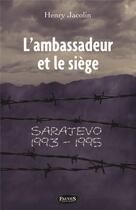 Couverture du livre « L'ambassadeur et le siège , Sarajevo 1993-1995 » de Henri Jacolin aux éditions Fauves