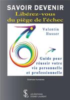 Couverture du livre « Savoir devenir ; libérez-vous du piège de l'échec ; guide pour réussir votre vie personnelle et professionnelle » de Valentin Husser aux éditions Sydney Laurent