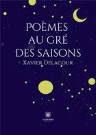 Couverture du livre « Poèmes au gré des saisons » de Xavier Delacour aux éditions Le Lys Bleu