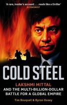 Couverture du livre « Cold Steel ; Lakshmi Mittal and the Multi-billion-dollar Battle for a Global Empire » de Tim Bouquet et Byron Ousey aux éditions Abacus