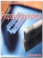 Couverture du livre « Propos d'un intoxiqué » de Jules Boissiere aux éditions Ebookslib