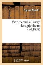 Couverture du livre « Vade-mecum a l'usage des agriculteurs (ed.1878) » de Musatti Eugene aux éditions Hachette Bnf