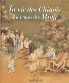 Couverture du livre « La Vie Des Chinois Au Temps Des Ming » de Francois Trassard aux éditions Larousse