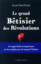 Couverture du livre « Le grand bêtisier des révolutions » de Alain Dag'Naud aux éditions Larousse