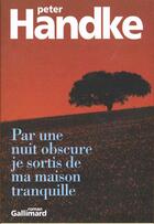 Couverture du livre « Par une nuit obscure je sortis de ma maison tranquille » de Peter Handke aux éditions Gallimard