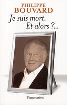 Couverture du livre « Je suis mort. et alors ?... » de Philippe Bouvard aux éditions Flammarion