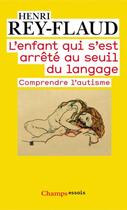 Couverture du livre « L'enfant qui s'est arrêté au seuil du langage ; comprendre l'autisme » de Henri Rey-Flaud aux éditions Flammarion