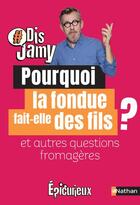 Couverture du livre « Pourquoi la fondue fait des fils ? Et autres questions fromagères » de Jamy Gourmaud aux éditions Nathan