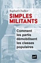 Couverture du livre « Simples militants ; comment les partis démobilisent les classes populaires » de Raphael Challier aux éditions Puf