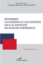 Couverture du livre « Réinsérer les femmes et les mineurs face au soupçon de danger terroriste » de Catherine Menabe et Julie Leonhard aux éditions L'harmattan