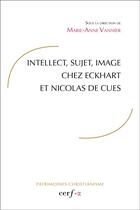 Couverture du livre « Intellect, sujet, image chez Eckhart et Nicolas de Cue » de Anne-Marie Vannier aux éditions Cerf