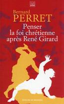 Couverture du livre « Penser la foi chrétienne après René Girard » de Bernard Perret aux éditions Les Carnets Ddb