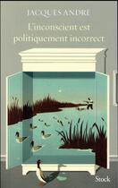 Couverture du livre « L'inconscient est politiquement incorrect » de Andre Jacques aux éditions Stock