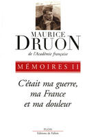 Couverture du livre « Mémoires t.2 ; c'etait ma guerre, ma France et ma douleur ; mémoires » de Maurice Druon aux éditions Plon